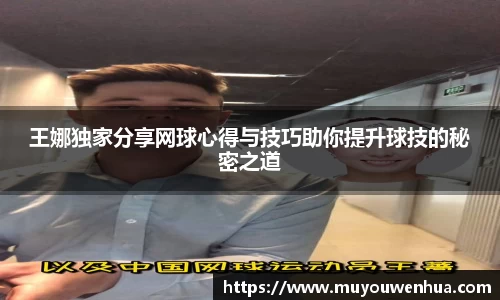 王娜独家分享网球心得与技巧助你提升球技的秘密之道
