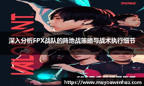 深入分析FPX战队的阵地战策略与战术执行细节