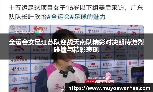 全运会女足江苏队迎战天南队精彩对决期待激烈碰撞与精彩表现
