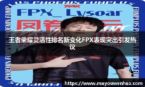 王者荣耀灵活性排名新变化FPX表现突出引发热议
